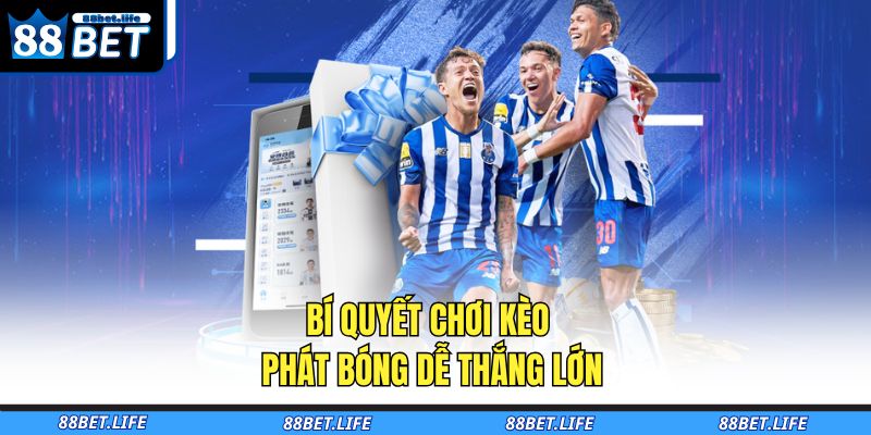 Bí quyết chơi kèo phát bóng dễ thắng lớn