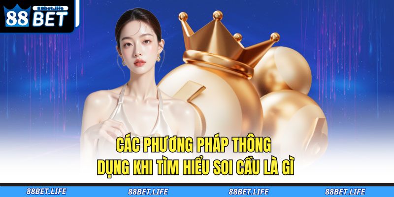 Các phương pháp thông dụng khi tìm hiểu soi cầu là gì