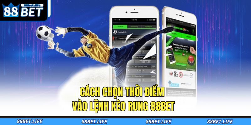 Cách chọn thời điểm vào lệnh kèo rung 88BET