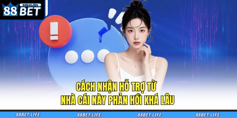 Cách nhận hỗ trợ từ nhà cái này phản hồi khá lâu