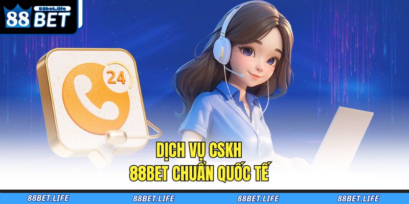 Dịch vụ CSKH 88BET chuẩn quốc tế 