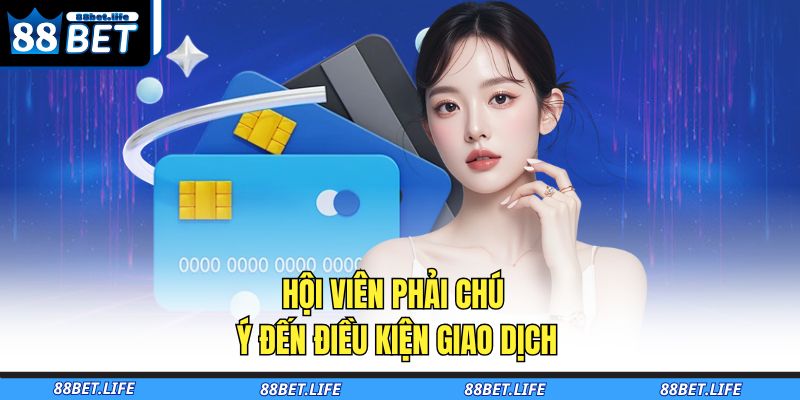 Hội viên phải chú ý đến điều kiện giao dịch