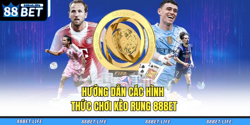 Hướng dẫn các hình thức chơi kèo rung 88BET