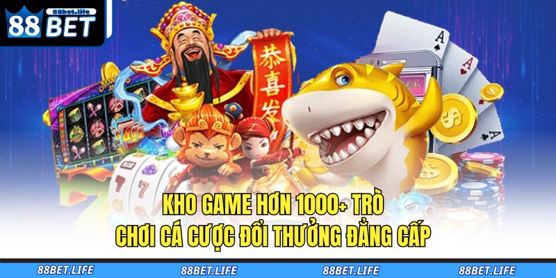 Kho game hơn 1000+ trò chơi cá cược đổi thưởng đẳng cấp 