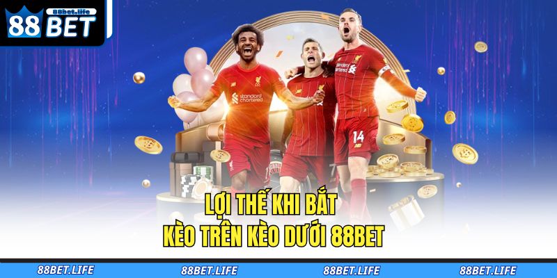 Lợi thế khi bắt kèo trên kèo dưới 88BET