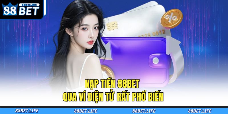 Nạp tiền 88BET qua ví điện tử rất phổ biến