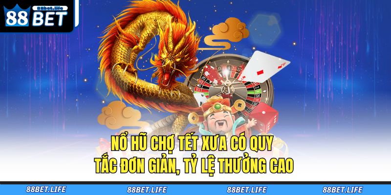 Nổ hũ Chợ Tết Xưa có quy tắc đơn giản, tỷ lệ thưởng cao