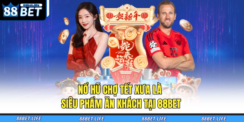 Nổ hũ Chợ Tết Xưa là siêu phẩm ăn khách tại 88BET