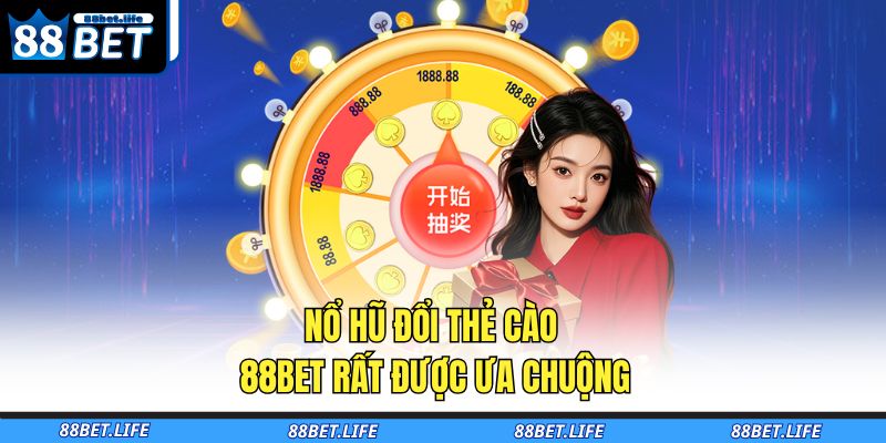 Nổ hũ đổi thẻ cào 88BET rất được ưa chuộng