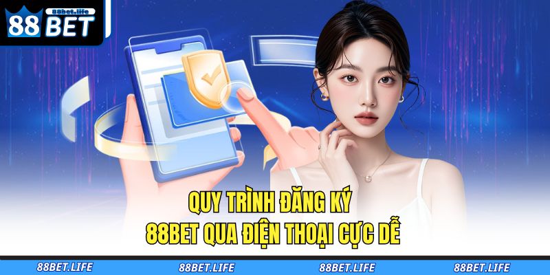 Quy trình đăng ký 88BET qua điện thoại cực dễ