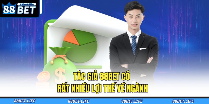 Tác giả 88BET có rất nhiều lợi thế về ngành