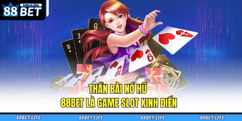 Thần bài nổ hũ 88BET là game slot kinh điển