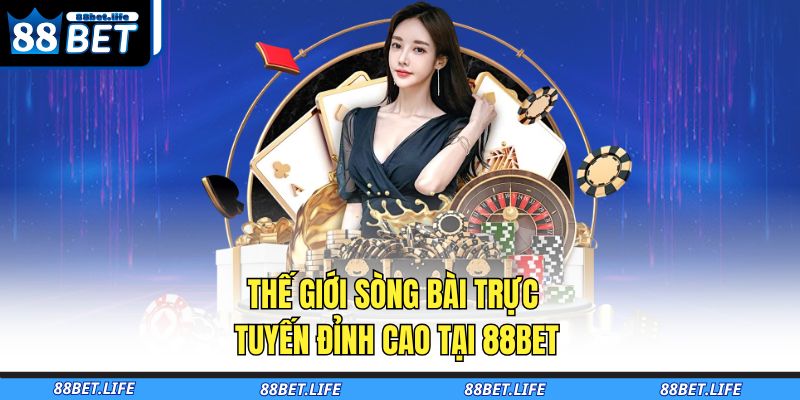 Thế giới sòng bài trực tuyến đỉnh cao tại 88BET