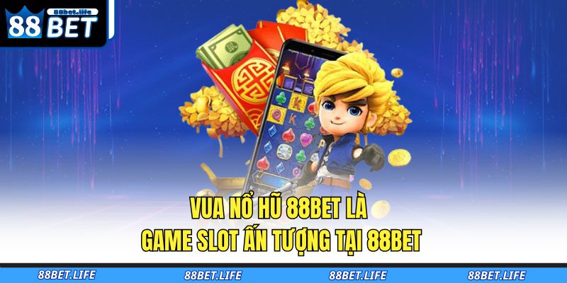 Vua nổ hũ 88BET là game slot ấn tượng tại 88BET